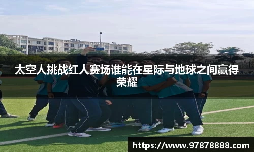 太空人挑战红人赛场谁能在星际与地球之间赢得荣耀